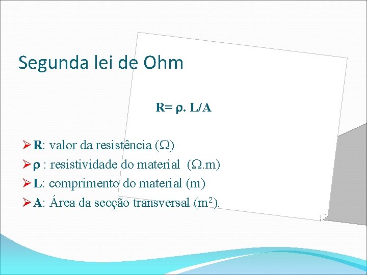 Segunda lei de Ohm R= r. L/A Ø R: valor da resistência (W) Ø