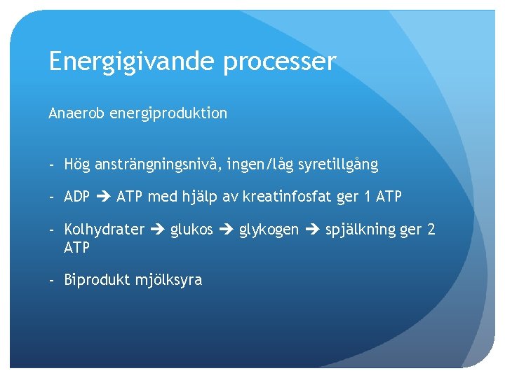 Energigivande processer Anaerob energiproduktion - Hög ansträngningsnivå, ingen/låg syretillgång - ADP ATP med hjälp
