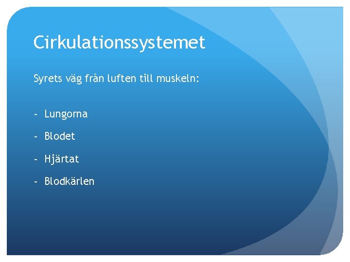 Cirkulationssystemet Syrets väg från luften till muskeln: - Lungorna - Blodet - Hjärtat -