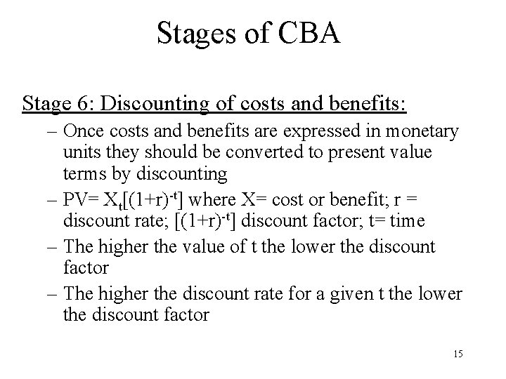 Stages of CBA Stage 6: Discounting of costs and benefits: – Once costs and