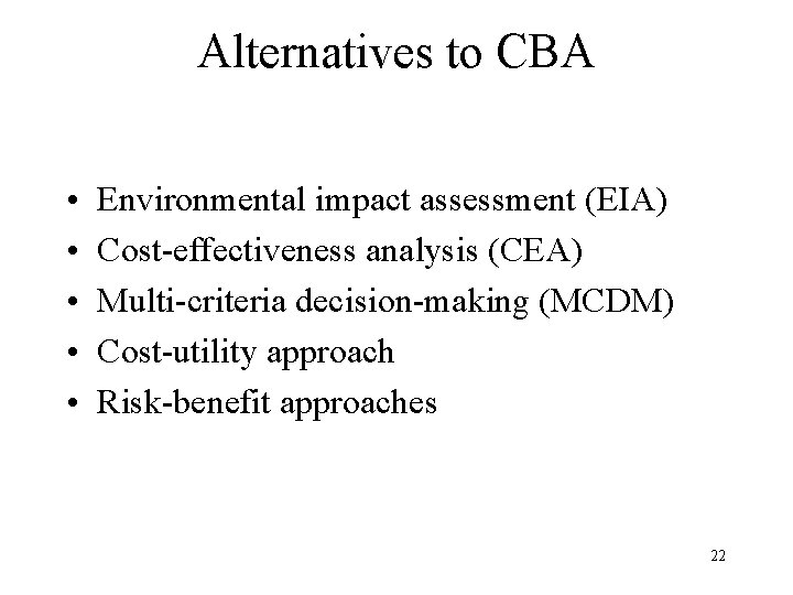 Alternatives to CBA • • • Environmental impact assessment (EIA) Cost-effectiveness analysis (CEA) Multi-criteria