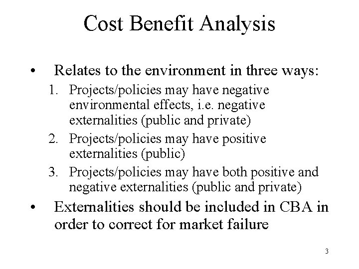 Cost Benefit Analysis • Relates to the environment in three ways: 1. Projects/policies may