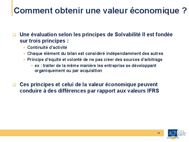 CEIOPS Comment obtenir une valeur économique ? q Une évaluation selon les principes de