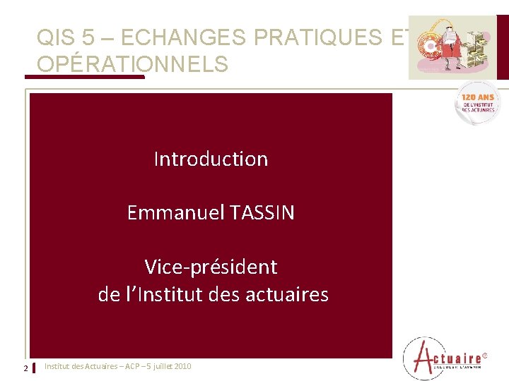 QIS 5 – ECHANGES PRATIQUES ET OPÉRATIONNELS Introduction Emmanuel TASSIN Vice-président de l’Institut des