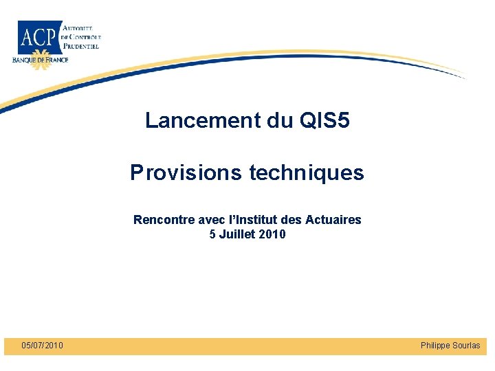 Lancement du QIS 5 Provisions techniques Rencontre avec l’Institut des Actuaires 5 Juillet 2010