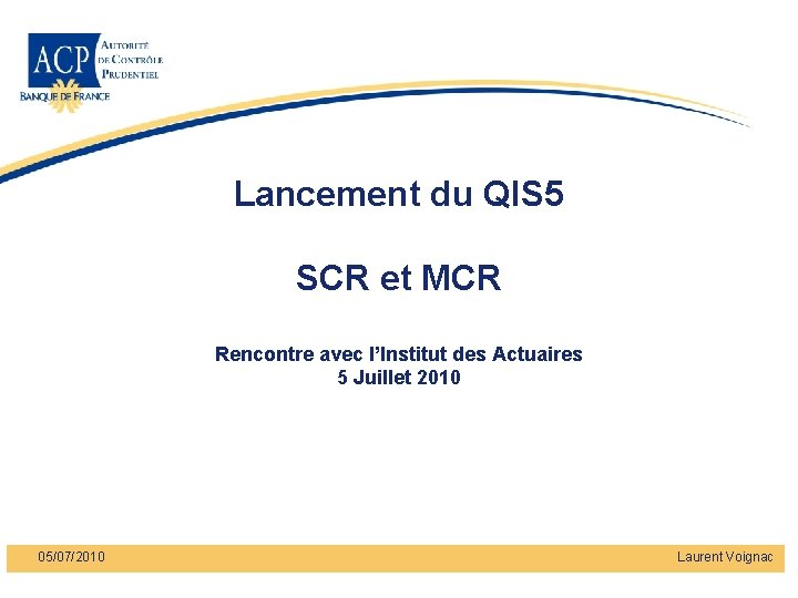 Lancement du QIS 5 SCR et MCR Rencontre avec l’Institut des Actuaires 5 Juillet