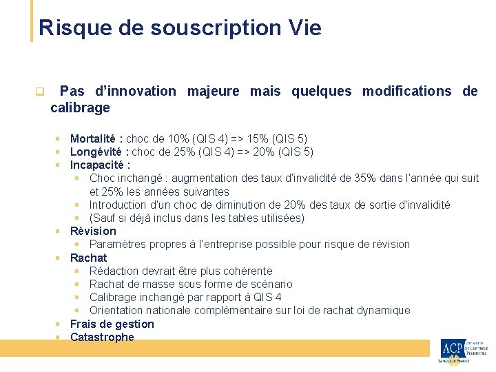 Risque de souscription Vie CEIOPS q Pas d’innovation majeure mais quelques modifications de calibrage