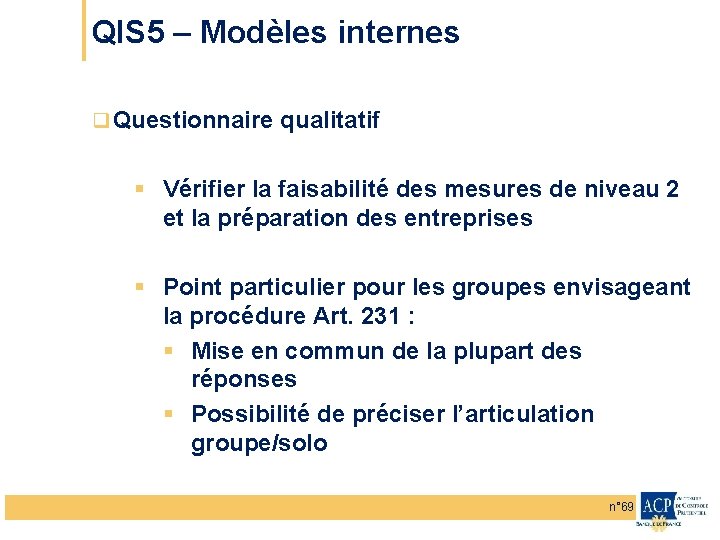 QIS 5 – Modèles internes q Questionnaire qualitatif § Vérifier la faisabilité des mesures