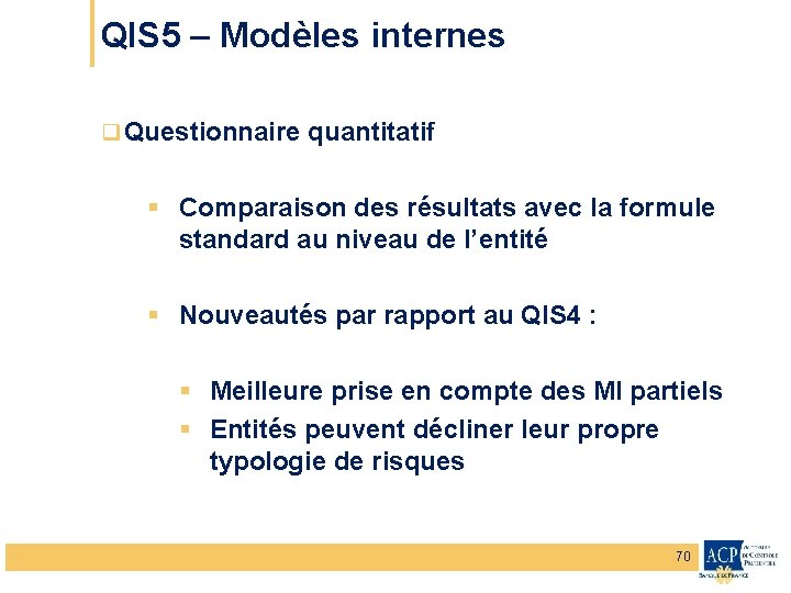 QIS 5 – Modèles internes q Questionnaire quantitatif § Comparaison des résultats avec la