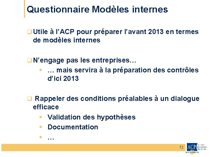 Questionnaire Modèles internes q Utile à l’ACP pour préparer l’avant 2013 en termes de