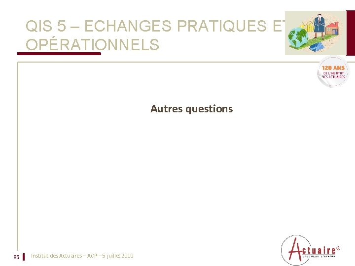 QIS 5 – ECHANGES PRATIQUES ET OPÉRATIONNELS Autres questions 85 Institut des Actuaires –