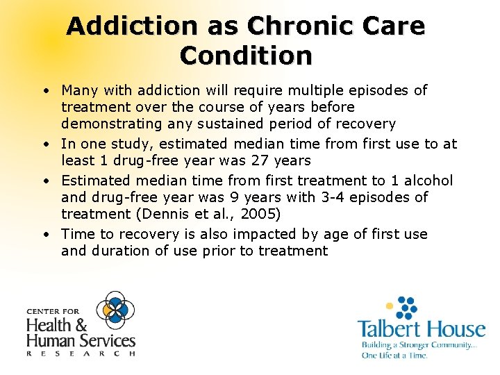 Addiction as Chronic Care Condition • Many with addiction will require multiple episodes of