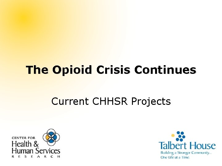 The Opioid Crisis Continues Current CHHSR Projects 