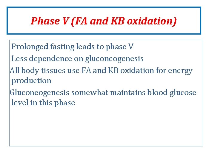 Phase V (FA and KB oxidation) Prolonged fasting leads to phase V Less dependence Phase V (FA and KB oxidation) Prolonged fasting leads to phase V Less dependence