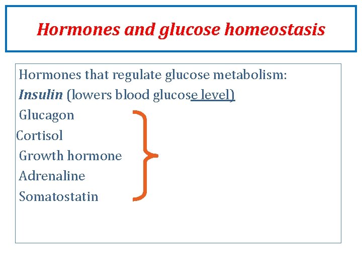Hormones and glucose homeostasis Hormones that regulate glucose metabolism: Insulin (lowers blood glucose level) Hormones and glucose homeostasis Hormones that regulate glucose metabolism: Insulin (lowers blood glucose level)