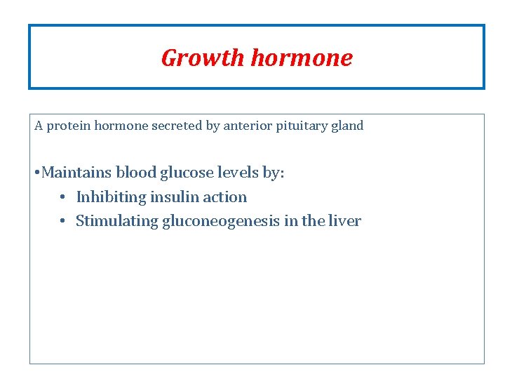 Growth hormone A protein hormone secreted by anterior pituitary gland • Maintains blood glucose Growth hormone A protein hormone secreted by anterior pituitary gland • Maintains blood glucose