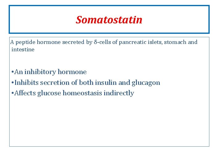 Somatostatin A peptide hormone secreted by δ-cells of pancreatic islets, stomach and intestine • Somatostatin A peptide hormone secreted by δ-cells of pancreatic islets, stomach and intestine •