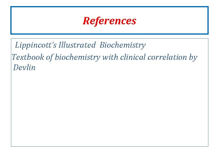 References Lippincott’s Illustrated Biochemistry Textbook of biochemistry with clinical correlation by Devlin References Lippincott’s Illustrated Biochemistry Textbook of biochemistry with clinical correlation by Devlin