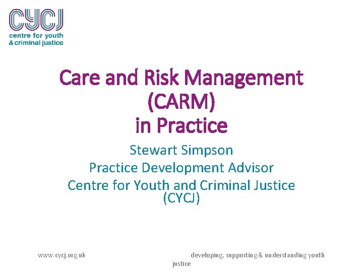 Care and Risk Management (CARM) in Practice Stewart Simpson Practice Development Advisor Centre for