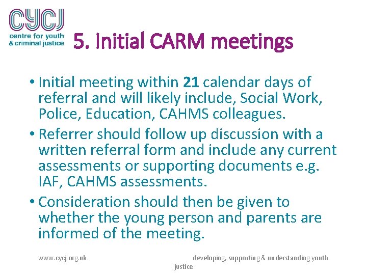 5. Initial CARM meetings • Initial meeting within 21 calendar days of referral and