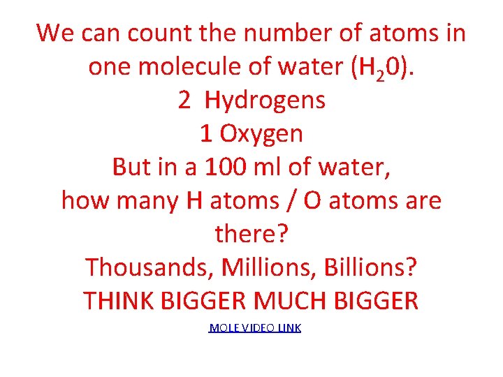 We can count the number of atoms in one molecule of water (H 20). We can count the number of atoms in one molecule of water (H 20).