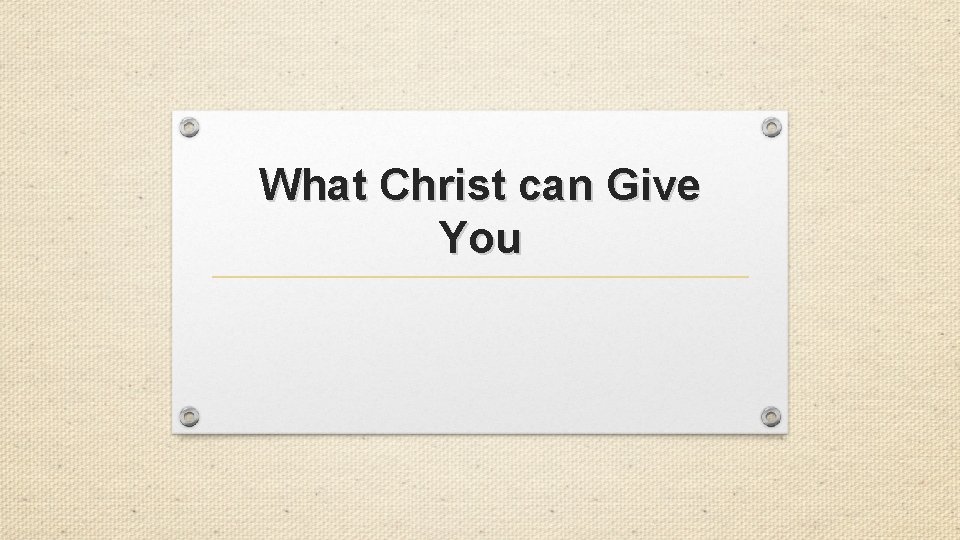 What Christ can Give You 