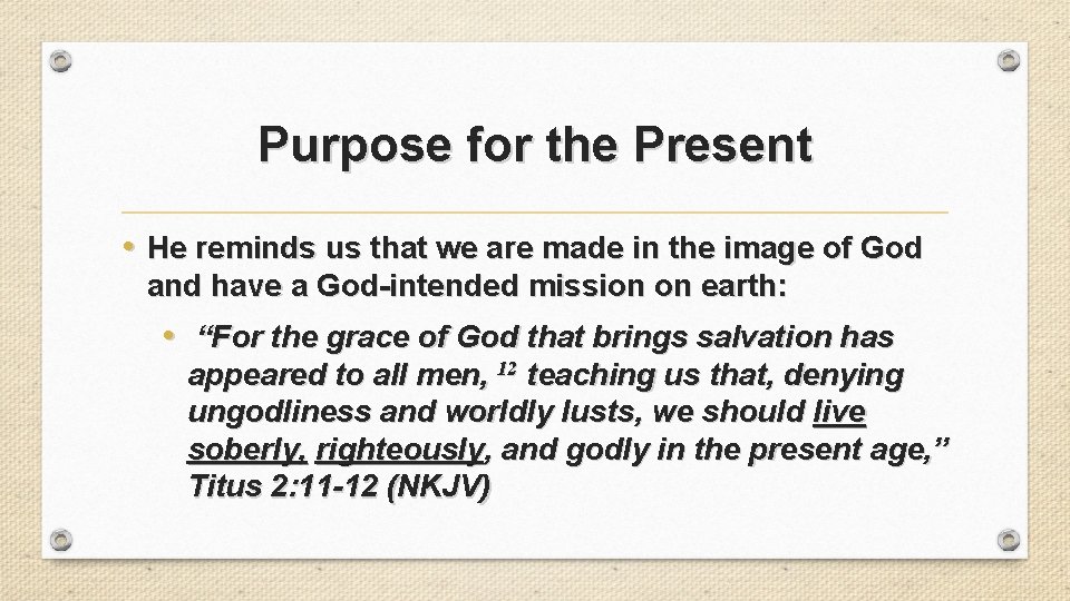 Purpose for the Present • He reminds us that we are made in the