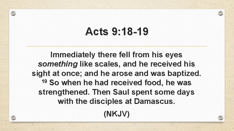 Acts 9: 18 -19 Immediately there fell from his eyes something like scales, and