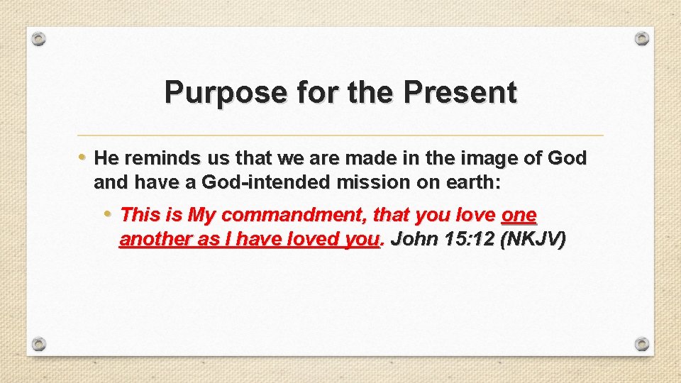 Purpose for the Present • He reminds us that we are made in the