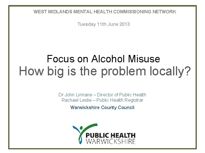 WEST MIDLANDS MENTAL HEALTH COMMISSIONING NETWORK Tuesday 11 th June 2013 Focus on Alcohol