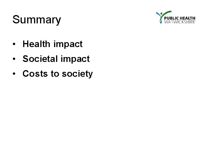 Summary • Health impact • Societal impact • Costs to society 