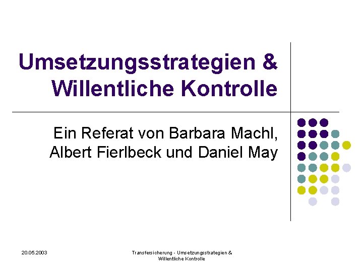 Umsetzungsstrategien & Willentliche Kontrolle Ein Referat von Barbara Machl, Albert Fierlbeck und Daniel May