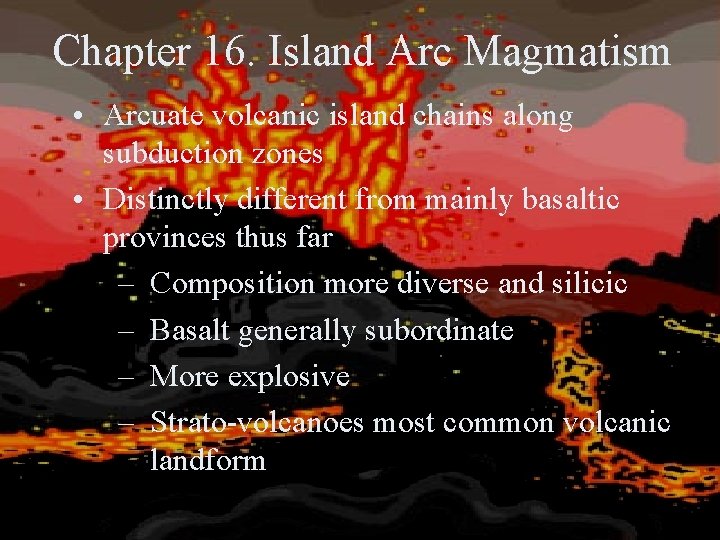 Chapter 16. Island Arc Magmatism • Arcuate volcanic island chains along subduction zones • Chapter 16. Island Arc Magmatism • Arcuate volcanic island chains along subduction zones •