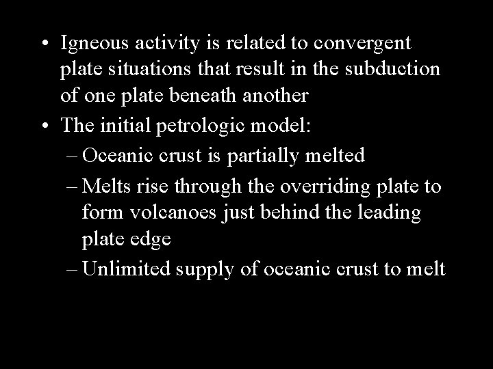  • Igneous activity is related to convergent plate situations that result in the