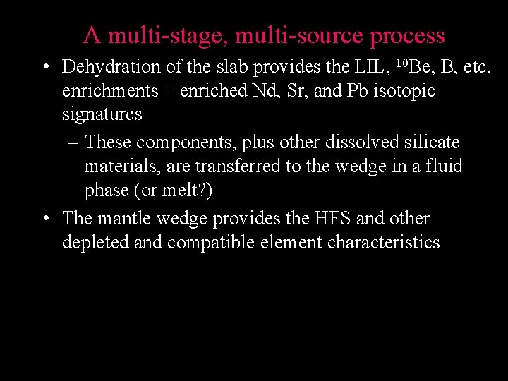 A multi-stage, multi-source process • Dehydration of the slab provides the LIL, 10 Be, A multi-stage, multi-source process • Dehydration of the slab provides the LIL, 10 Be,