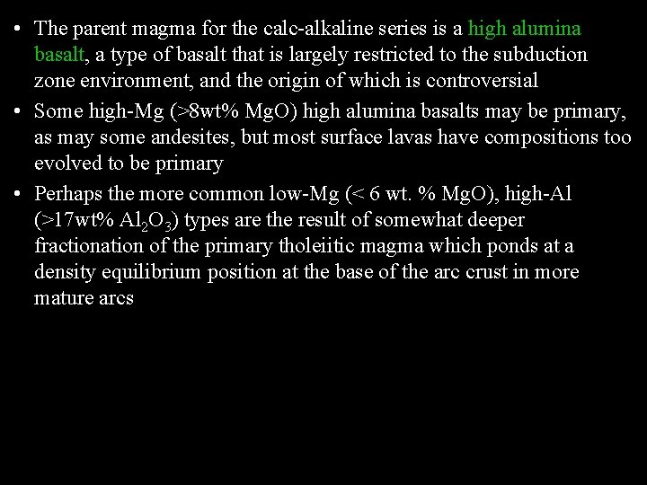 • The parent magma for the calc-alkaline series is a high alumina basalt, • The parent magma for the calc-alkaline series is a high alumina basalt,