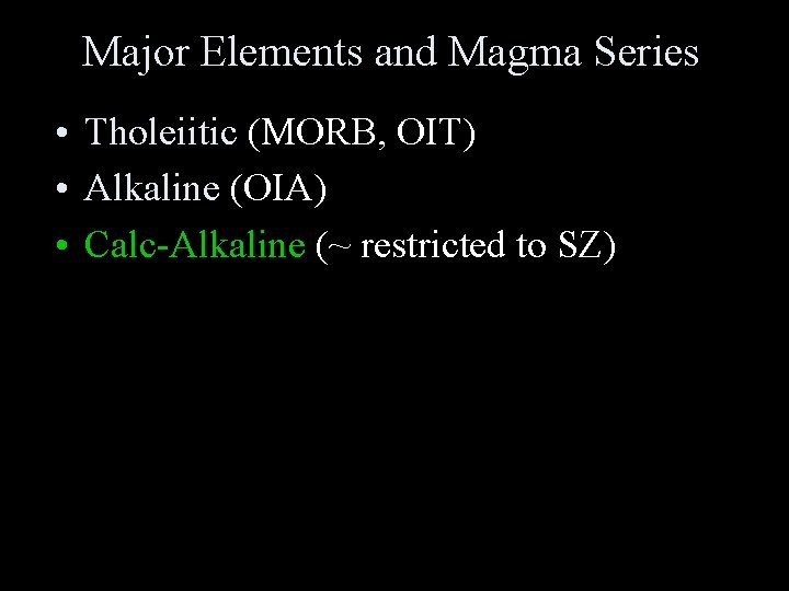Major Elements and Magma Series • Tholeiitic (MORB, OIT) • Alkaline (OIA) • Calc-Alkaline Major Elements and Magma Series • Tholeiitic (MORB, OIT) • Alkaline (OIA) • Calc-Alkaline