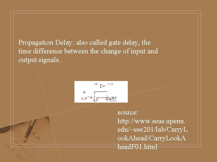 Propagation Delay: also called gate delay, the time difference between the change of input