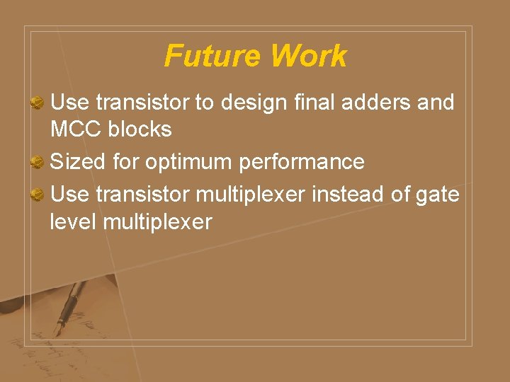Future Work Use transistor to design final adders and MCC blocks Sized for optimum