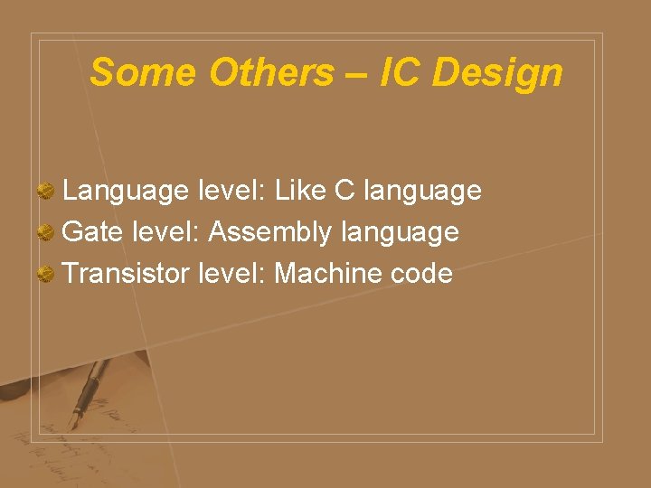 Some Others – IC Design Language level: Like C language Gate level: Assembly language