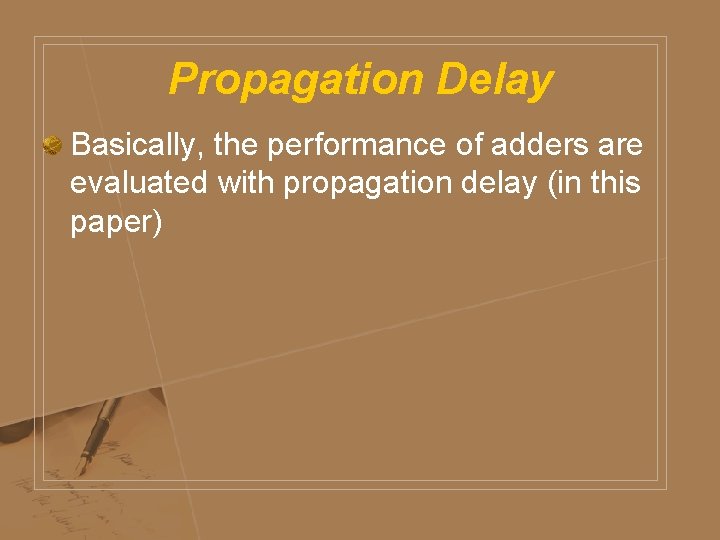 Propagation Delay Basically, the performance of adders are evaluated with propagation delay (in this