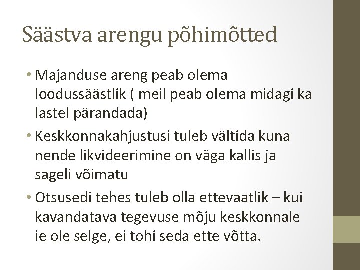 Säästva arengu põhimõtted • Majanduse areng peab olema loodussäästlik ( meil peab olema midagi Säästva arengu põhimõtted • Majanduse areng peab olema loodussäästlik ( meil peab olema midagi