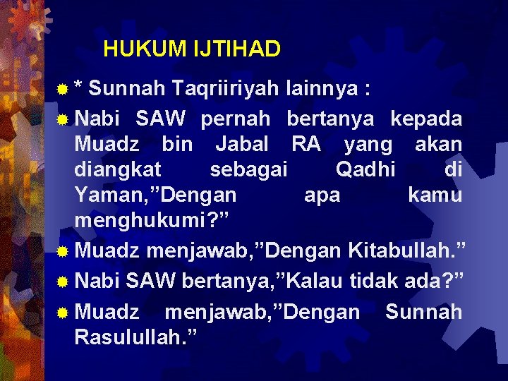 HUKUM IJTIHAD ®* Sunnah Taqriiriyah lainnya : ® Nabi SAW pernah bertanya kepada Muadz