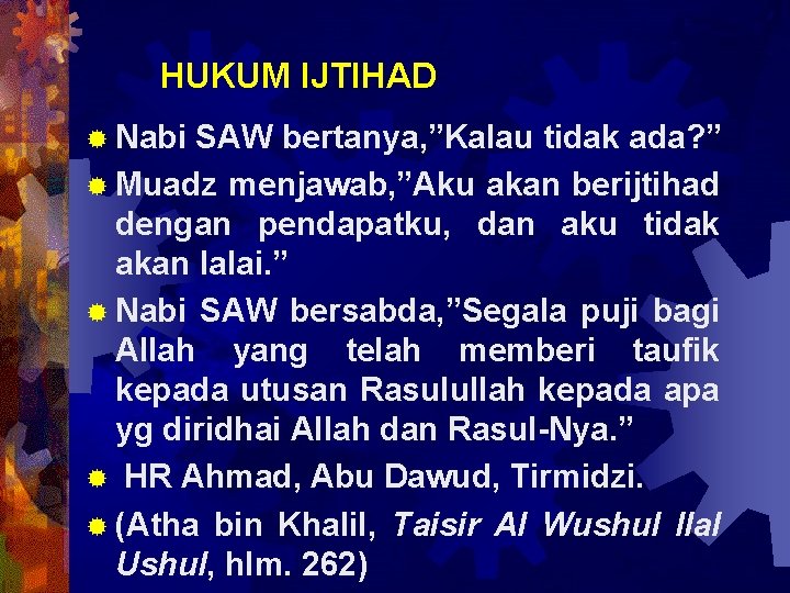 HUKUM IJTIHAD ® Nabi SAW bertanya, ”Kalau tidak ada? ” ® Muadz menjawab, ”Aku