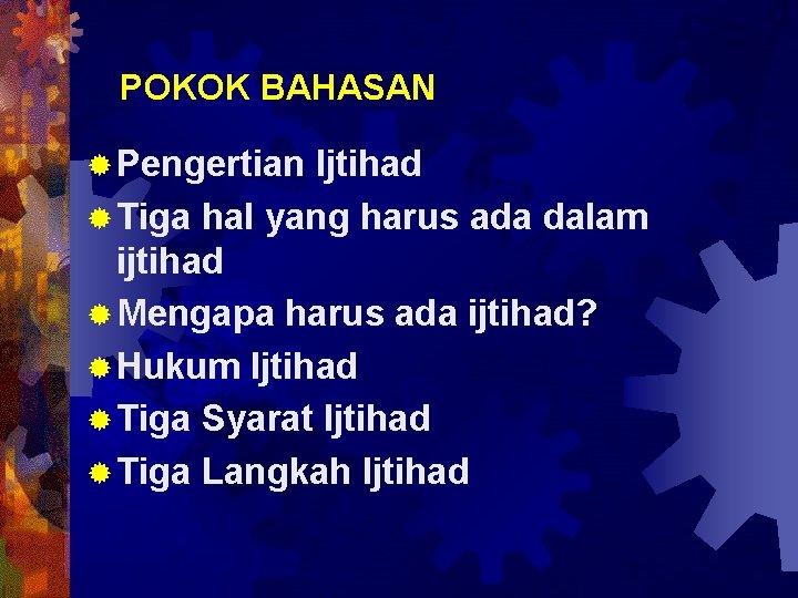 POKOK BAHASAN ® Pengertian Ijtihad ® Tiga hal yang harus ada dalam ijtihad ®