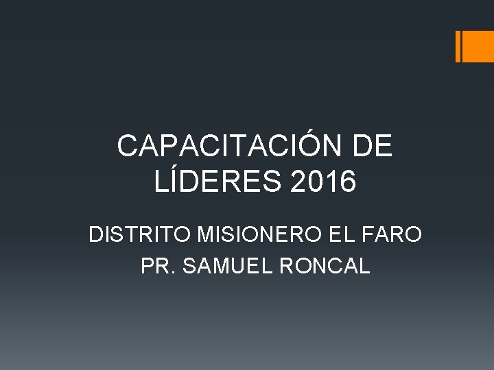 CAPACITACIÓN DE LÍDERES 2016 DISTRITO MISIONERO EL FARO PR. SAMUEL RONCAL 