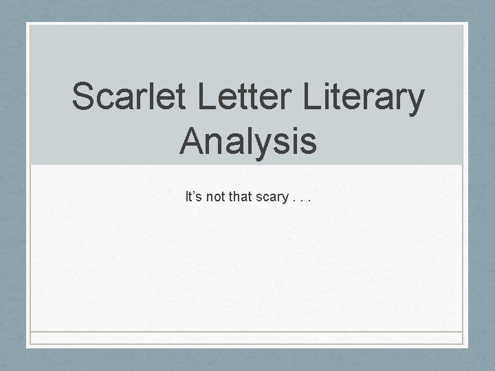 Scarlet Letter Literary Analysis It’s not that scary. . . 