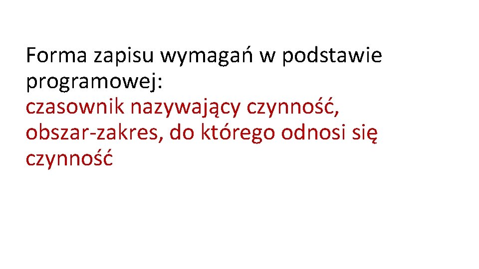 Forma zapisu wymagań w podstawie programowej: czasownik nazywający czynność, obszar-zakres, do którego odnosi się