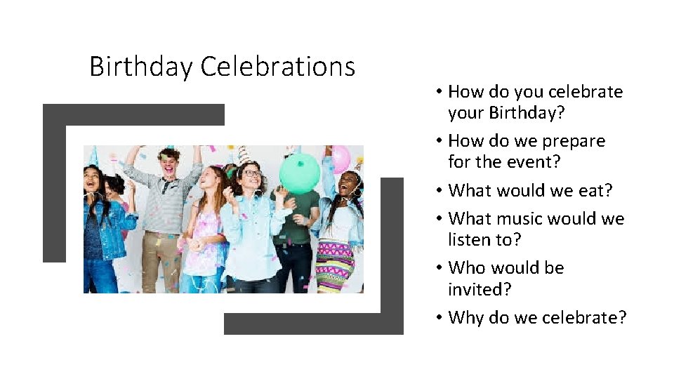 Birthday Celebrations • How do you celebrate your Birthday? • How do we prepare