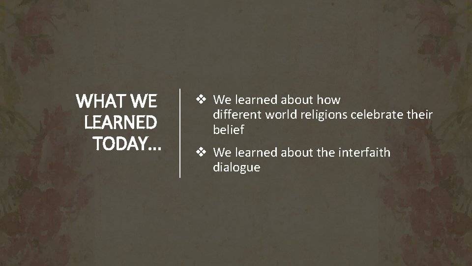 WHAT WE LEARNED TODAY. . . v We learned about how different world religions